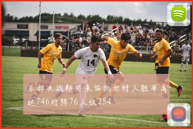 东部决战即将来临凯尔特人胜率高达746对阵76人仅254
